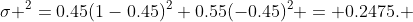 \sigma ^2=0.45(1-0.45)^2+0.55(-0.45)^2 = 0.2475. 