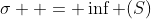 \sigma  = \inf (S)