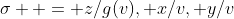 \sigma  = z/g(v), x/v, y/v