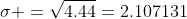 \sigma =\sqrt{4.44}=2.107131