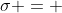 \sigma = 