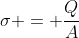 \sigma = \frac{Q}{A}