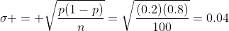 \sigma = \sqrt{\frac{p(1-p)}{n}}=\sqrt{\frac{(0.2)(0.8)}{100}}=0.04