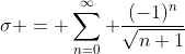\sigma = \sum_{n=0}^{\infty} \frac{(-1)^{n}}{\sqrt{n+1}}