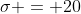 \sigma = 20
