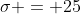 \sigma = 25
