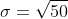 \sigma=\sqrt{50}