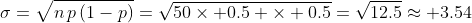 \sigma=\sqrt{n\,p\,(1-p)}=\sqrt{50\times 0.5 \times 0.5}=\sqrt{12.5}\approx 3.54