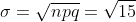 \sigma=\sqrt{npq}=\sqrt{15}