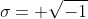 \sigma= \sqrt{-1}