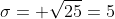 \sigma=+\sqrt{25}=5