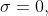 \sigma=0,