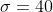 \sigma=40