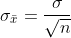 \sigma_{\bar{x}}=\frac{\sigma}{\sqrt{n}}