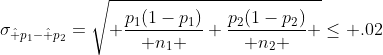 \sigma_{\hat p_1-\hat p_2}=\sqrt{ {p_1(1-p_1)\over n_1 }+{p_2(1-p_2)\over n_2 } }\le .02