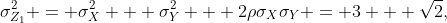 \sigma_{Z_{1}}^{2} = \sigma_{X}^{2} + \sigma_{Y}^{2} + 2\rho\sigma_{X}\sigma_{Y} = 3 + \sqrt{2},