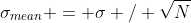 \sigma_{mean} = \sigma / \sqrt{N}