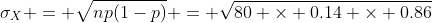 \sigma_X = \sqrt{np(1-p)} = \sqrt{80 \times 0.14 \times 0.86}