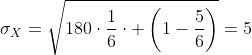 \sigma_X=\sqrt{180\cdot\frac{1}{6}\cdot \left(1-\frac{5}{6}\right)}=5