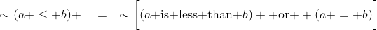 \sim(a \leq b) \quad=\quad\sim\bigg[(a\text{ is less than }b) \text{ or } (a = b)\bigg]