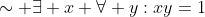 \sim \exists x \forall y:xy=1