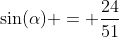\sin(\alpha) = \dfrac{24}{51}~\implies~\alpha\approx 28.07^\circ