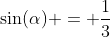 \sin(\alpha) = \frac13~\implies~\alpha \approx 19.47...^\circ