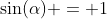 \sin(\alpha) = 1