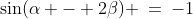 \sin(\alpha - 2\beta) \:=\:-1