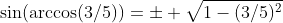 \sin(\arccos(3/5))=\pm \sqrt{1-(3/5)^2}