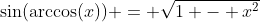 \sin(\arccos(x)) = \sqrt{1 - x^2}