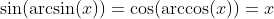 \sin(\arcsin(x))=\cos(\arccos(x))=x
