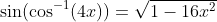 \sin(\cos^{-1}(4x))=\sqrt{1-16x^2}