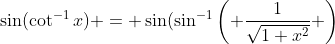 \sin(\cot^{-1}{x}) = \sin(\sin^{-1}\left( \frac{1}{\sqrt{1+x^2}} \right)