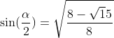 \sin(\frac{\alpha}{2})=\sqrt\frac{8-\sqrt15}{8}
