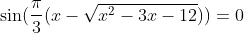\sin(\frac{\pi}{3}(x-\sqrt{x^2-3x-12}))=0