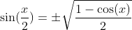 \sin(\frac{x}{2})={\pm}\sqrt{\frac{1-\cos(x)}{2}}