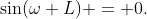 \sin(\omega L) = 0.