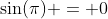 \sin(\pi) = 0