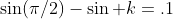 \sin(\pi/2)-\sin k=.1