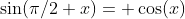 \sin(\pi/2+x)= \cos(x)