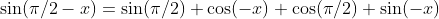 \sin(\pi/2-x)=\sin(\pi/2) \cos(-x)+\cos(\pi/2) \sin(-x)