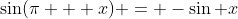\sin(\pi + x) = -\sin x