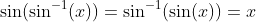\sin(\sin^{-1}(x))=\sin^{-1}(\sin(x))=x