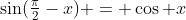 \sin(\tfrac{\pi}{2}-x) = \cos x