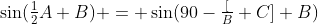 \sin(\tfrac12A+B) = \sin(90-\tfrac[B+C]+B)