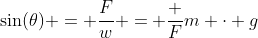 \sin(\theta) = \frac{F}{w} = \frac F{m \cdot g}