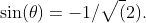 \sin(\theta)=-1/\sqrt(2).