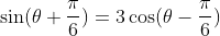 \sin(\theta+\frac{\pi}{6})=3\cos(\theta-\frac{\pi}{6})