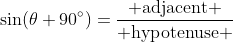 \sin(\theta+90^{\circ})=\frac{ \mathrm{adjacent} }{ \mathrm{hypotenuse} }